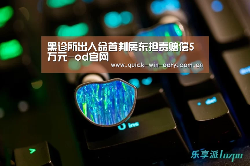 黑诊所出人命首判房东担责赔偿5万元-od官网(图3) od官网